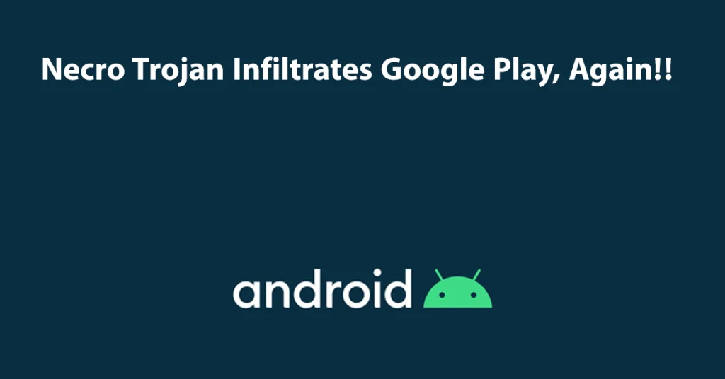 Necro Trojan Infiltrates Google Play Again in 2024 : What You Need to Know