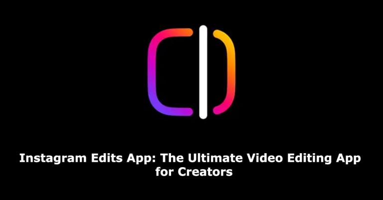 Instagram Edits App The Ultimate Video Editing App for Creators